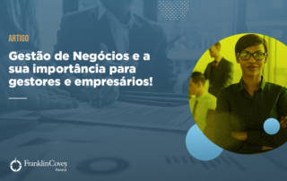 Artigo - Gestão de Negócios e a sua importância para gestores e empresários! - Blog FranklinCovey